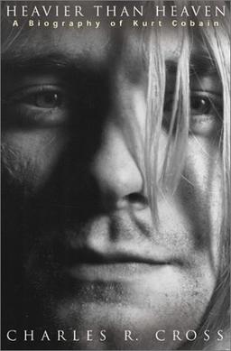Heavier Than Heaven; A Biography of Kurt Cobain