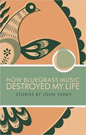 How Bluegrass Music Destroyed My Life by John Fahey