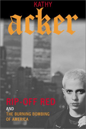 Rip-Off Red, Girl Detective and the Burning Bombing of America by Kathy Acker