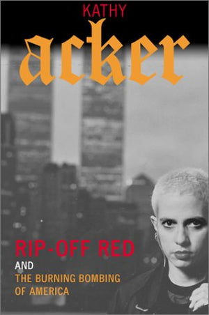 Rip-Off Red, Girl Detective and the Burning Bombing of America by Kathy Acker