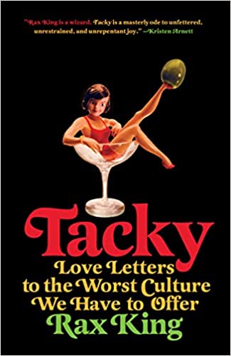 Tacky: Love Letters to the Worst Culture We Have to Offer by Rax King