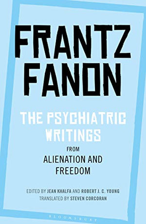 The Psychiatric Writings from Alienation and Freedom by Frantz Fanon