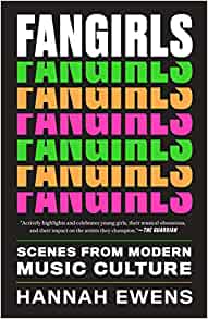 Fangirls: Scenes from Modern Music Culture by Hannah Ewens
