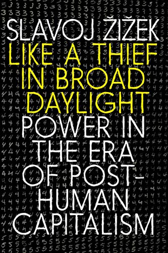 Like a Thief in Broad Daylight: Power in the Era of Post-Human Capitalism by Slavoj Zizek