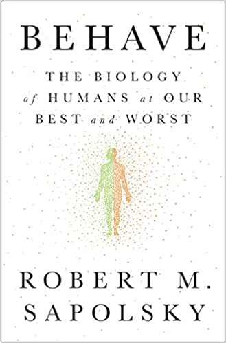 Behave: The Biology of Humans at Our Best and Worst by Robert M Sapolsky