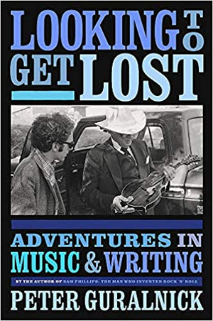 Looking to Get Lost: Adventures in Music and Writing by Peter Guralnick