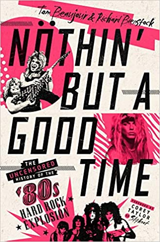 Nöthin' But a Good Time: The Uncensored History of the '80s Hard Rock Explosion by Tom Beaujour and Richard Bienstock