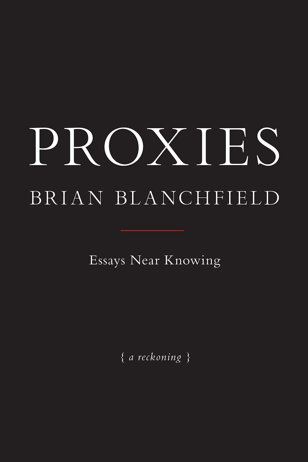 Proxies: Essays Near Knowing by Brian Blanchfield