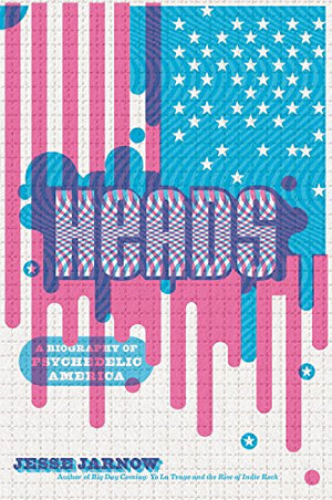Heads: A Biography of Psychedelic America by Jesse Jarnow