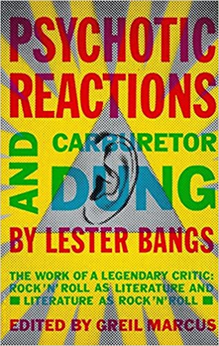 Psychotic Reactions and Carburetor Dung: The Work of a Legendary Critic: Rock'n'roll as Literature and Literature as Rock 'n'roll by Lester Bangs