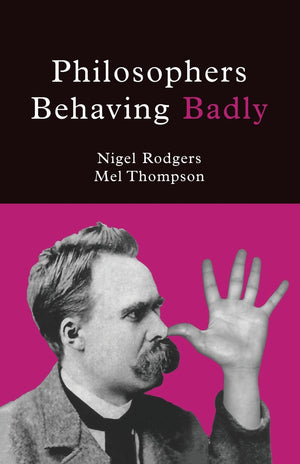 Philosophers Behaving Badly by Nigel Rodgers and Mel Thompson