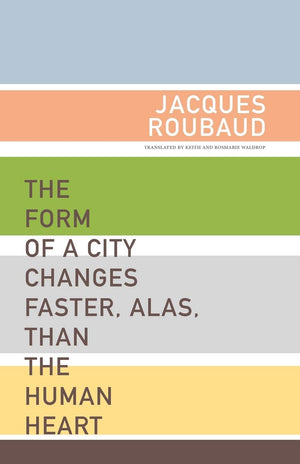 The Form of a City Changes Faster, Alas, Than the Human Heart: One Hundred Fifty Poems (1991-1998) by Jacques Roubaud
