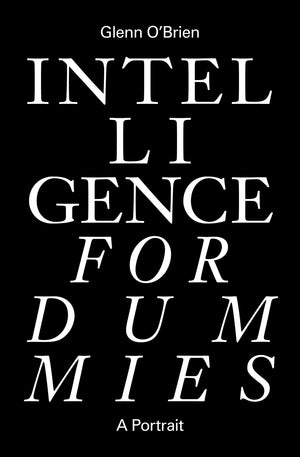 Intelligence for Dummies: Essays and Other Collected Writings by Glenn O'Brien