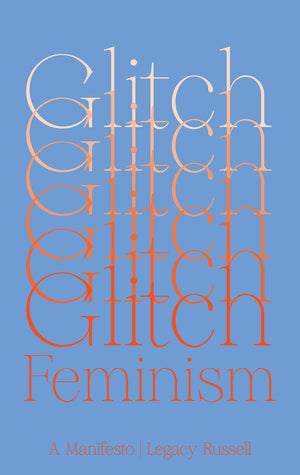 Glitch Feminism: A Manifesto by Legacy Russell