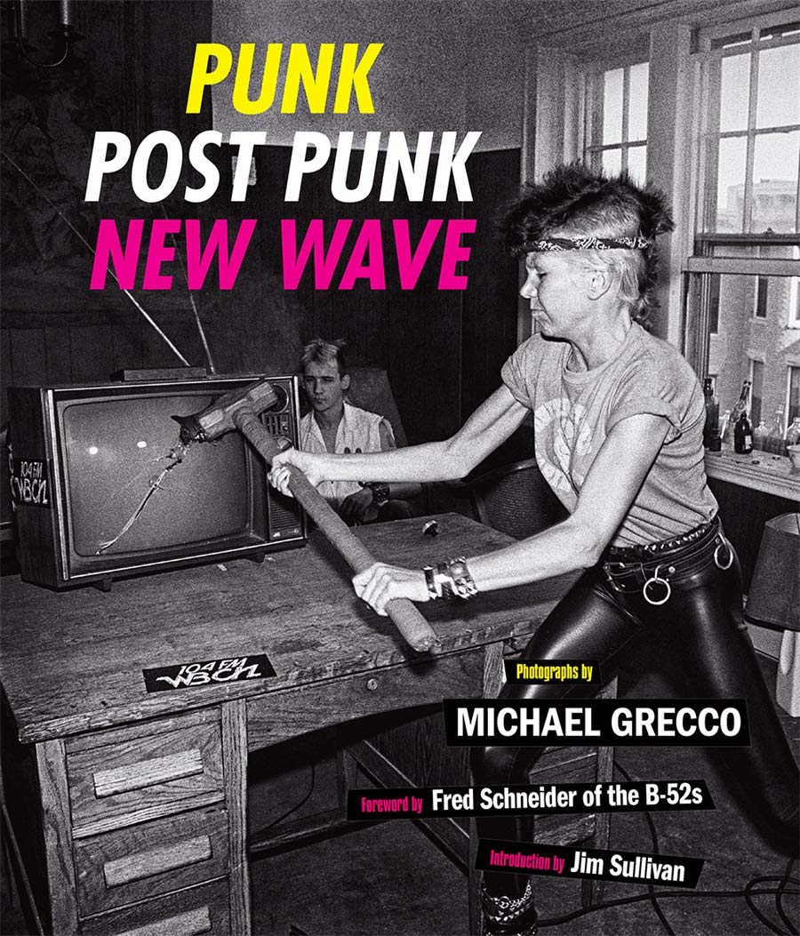 Punk, Post Punk, New Wave: Onstage, Backstage, in Your Face, 1978-1991 by Michael Grecco