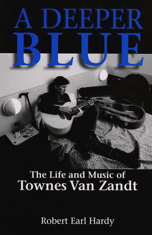 A Deeper Blue; The Life and Music of Townes Van Zandt