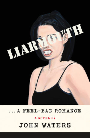 Liarmouth: A Feel-Bad Romance by John Waters