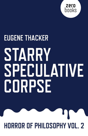 Starry Speculative Corpse: Horror of Philosophy by Eugene Thacker