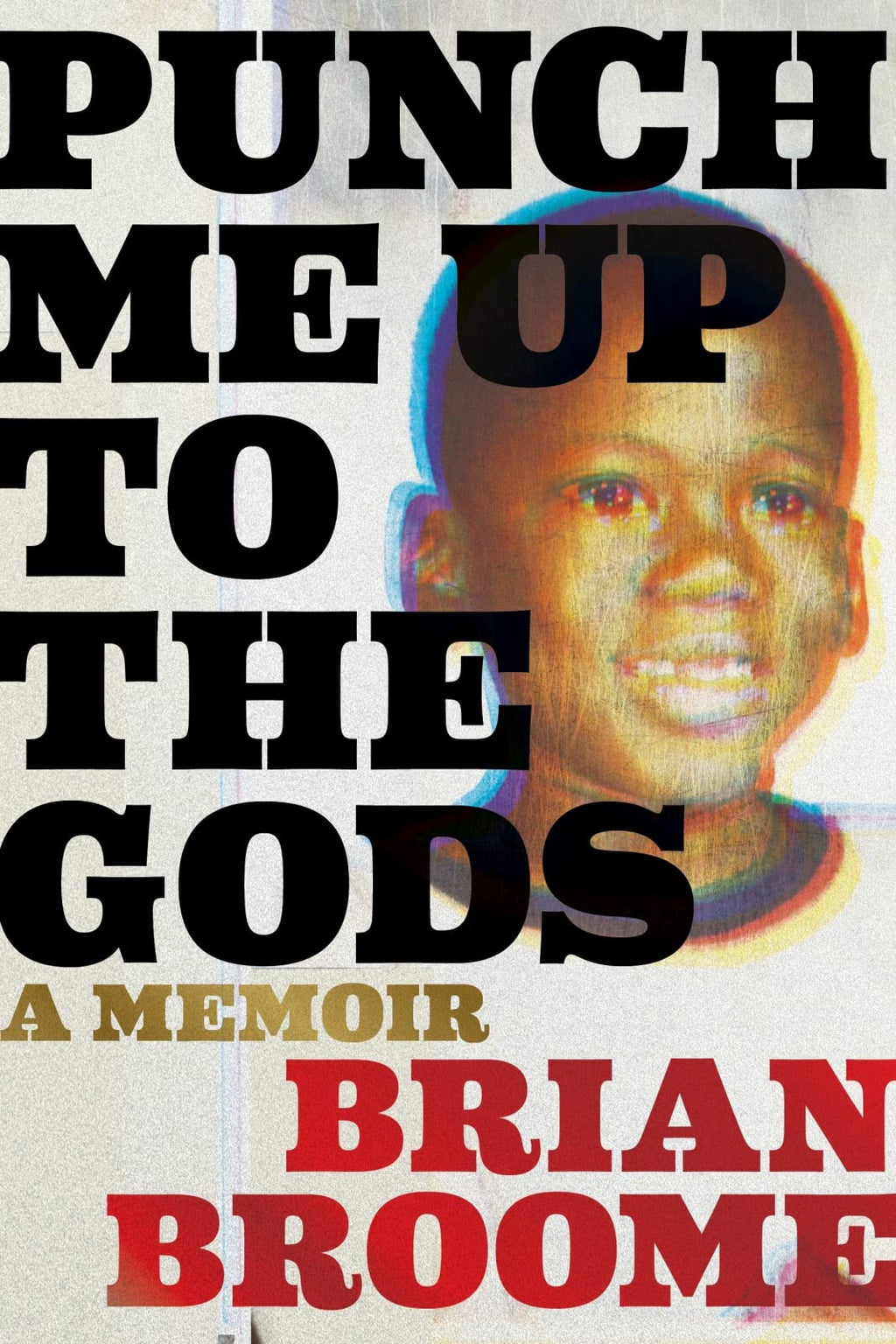 Punch Me Up to the Gods: A Memoir by Brian Broome