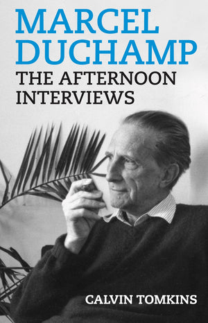 Marcel Duchamp: The Afternoon Interviews