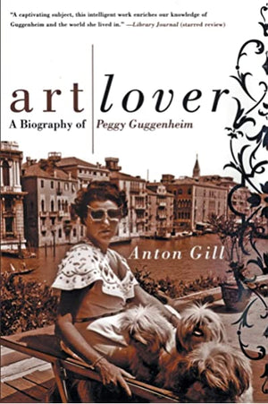 Art Lover: A Biography of Peggy Guggenheim by Anton Gill