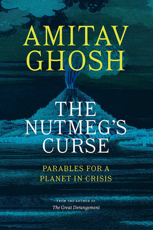 The Nutmeg's Curse: Parables for a Planet in Crisis by Amitav Ghosh