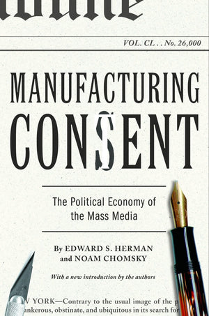 Manufacturing Consent: The Political Economy of the Mass Media by Edward S Herman and Noam Chomsky
