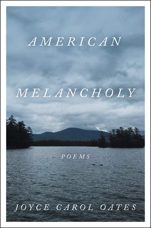 American Melancholy: Poems by Joyce Carol Oates
