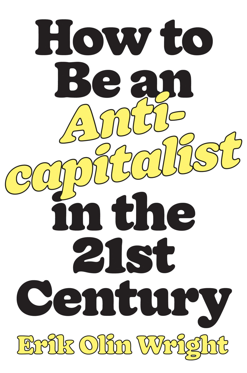 How to Be an Anticapitalist in the Twenty-First Century by Erik Olin Wright