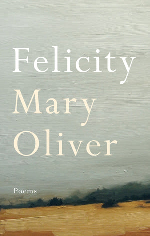 Felicity: Poems by Mary Oliver