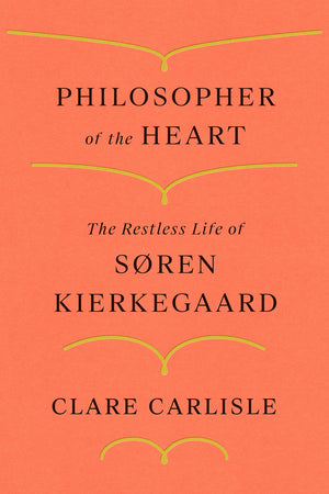Philosopher of the Heart; The Restless Life of Søren Kierkegaard