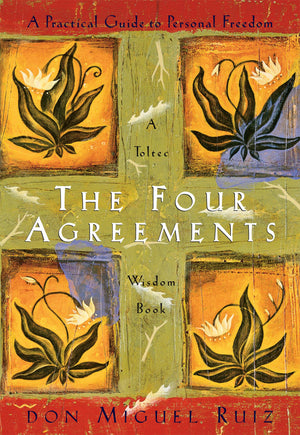 The Four Agreements: A Practical Guide to Personal Freedom by Don Miguel Ruiz and Janet Mills