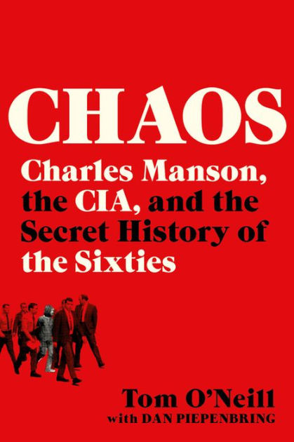 Chaos: Charles Manson, the CIA, and the Secret History of the Sixties by Tom O’Neill