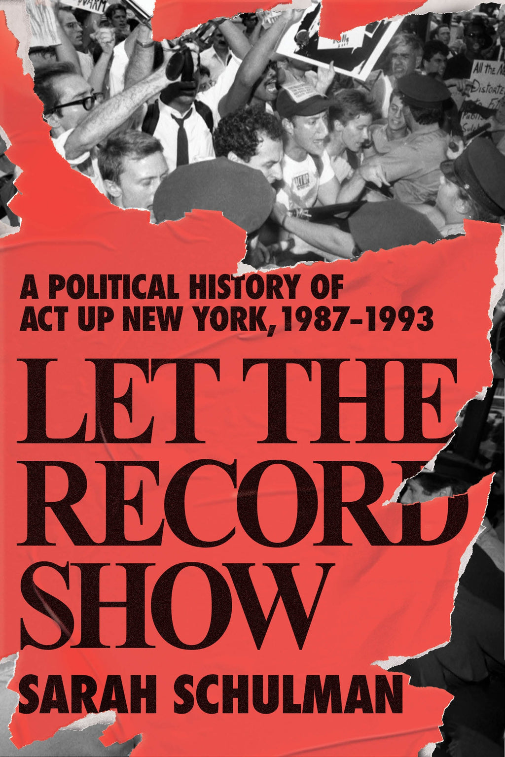 Let the Record Show: A Political History of ACT UP New York, 1987–1993 by Sarah Schulman
