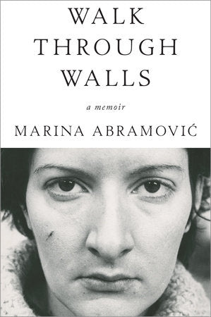 Walk Through Walls: A Memoir by Marina Abramovic