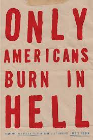 Only Americans Burn in Hell by Jarrett Kobek