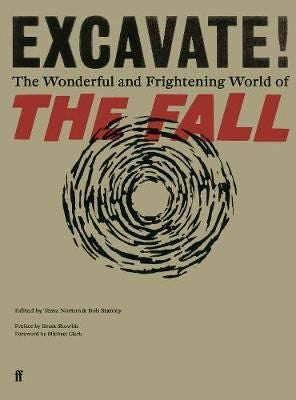 Excavate! The Wonderful and Frightening World of The Fall by Bob Stanley & Tessa Norton