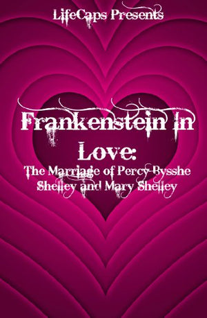 Frankenstein in Love: The Marriage of Percy Bysshe Shelley and Mary Shelley by Paul Brody