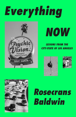 Everything Now: Lessons from the City-State of Los Angeles by Rosecrans Baldwin